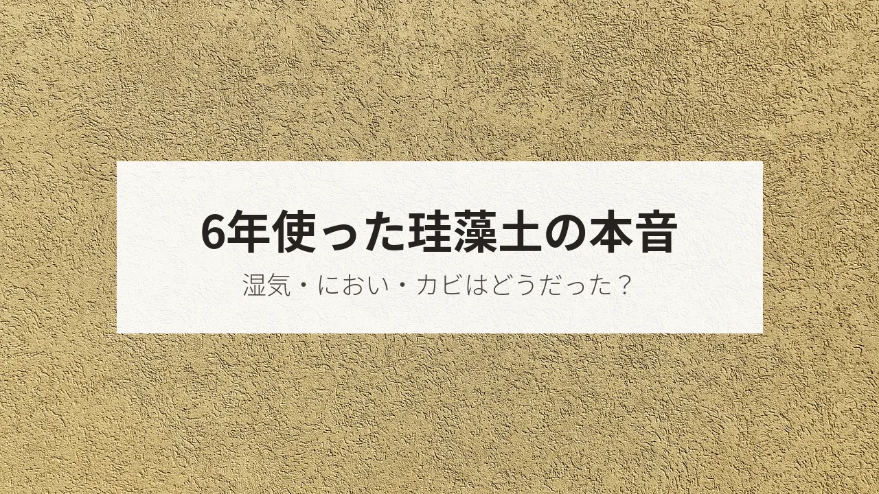 ベージュの塗り壁の表面の写真に「6年使った珪藻土の本音」の文字